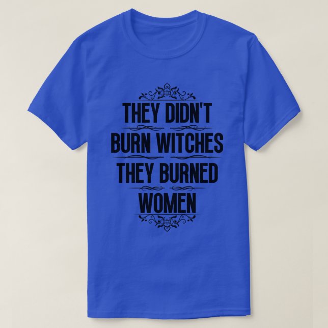Sie verbrannten keine Hexen, sie verbrannten Fraue T-Shirt (Design vorne)