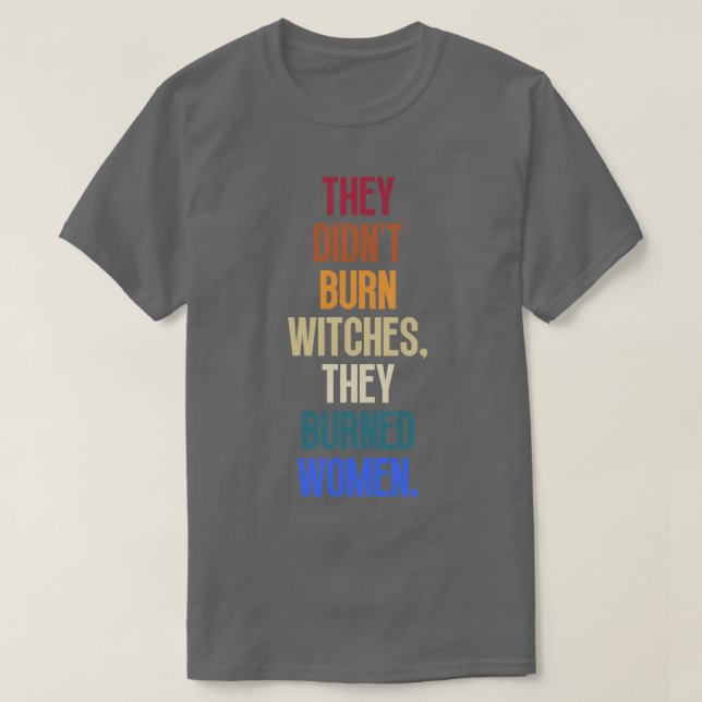 Sie verbrannten keine Hexen, sie verbrannten Fraue T-Shirt (Design vorne)