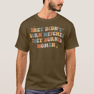 Sie verbrannten nicht Hexe, sie verbrannten Frauen T-Shirt