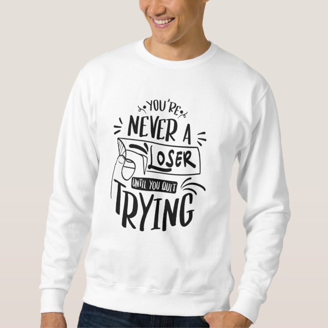 Sie verlieren nie, bis Sie aufhören zu versuchen Sweatshirt (Vorderseite)