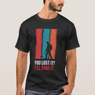 Sie verloren es Metalldetektor Schatz Metalldetekt T-Shirt