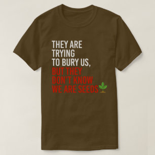 Sie versuchen uns zu begraben, aber wir sind Samen T-Shirt