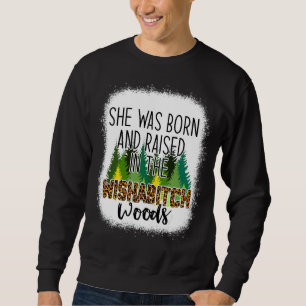 Sie war Geboren und wuchs in der Wishabitch Woods Sweatshirt