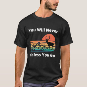 Sie werden es nie erfahren, wenn Sie nicht in die  T-Shirt