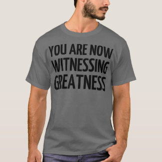 Sie werden jetzt Zeuge von Größe 1 T-Shirt