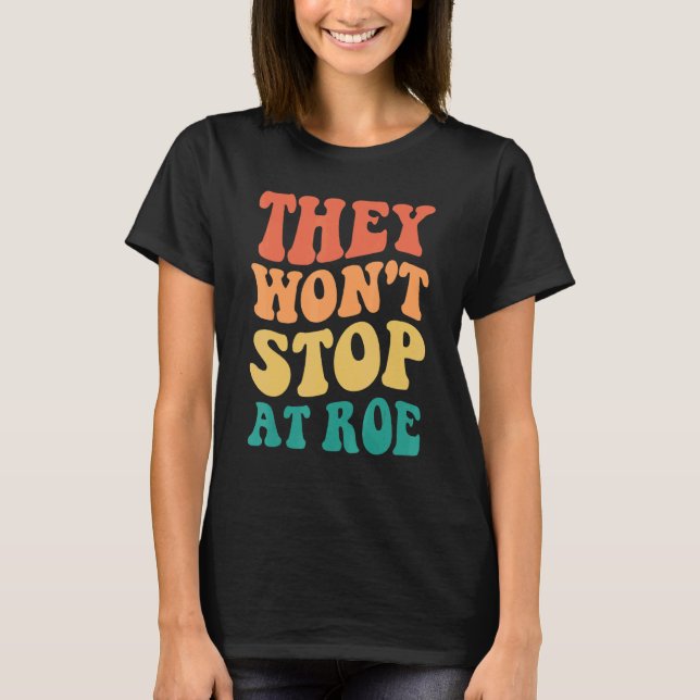 Sie werden nicht bei Roe Groovy Frauen aufhören T-Shirt (Vorderseite)
