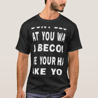 Sie werden nicht zu dem, was Sie Motivierend Zitat T-Shirt