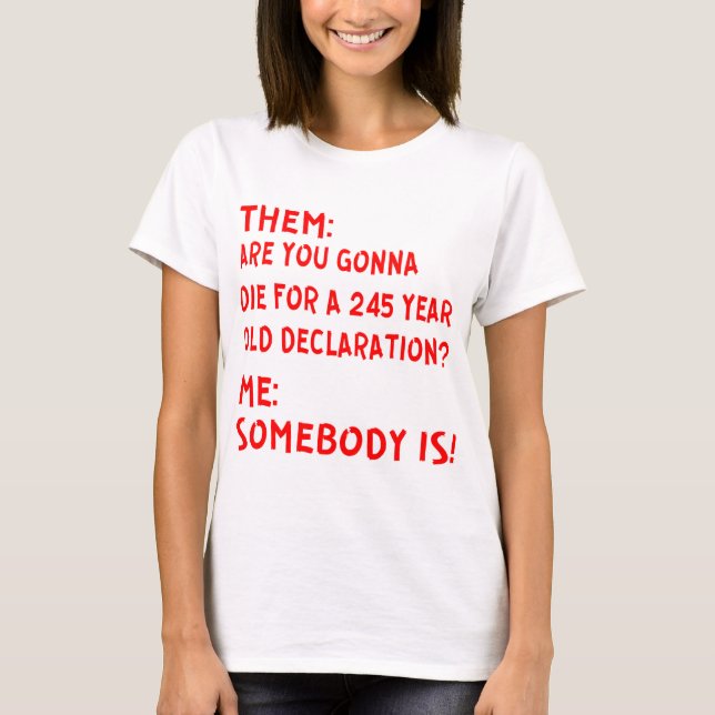 Sie: Werden Sie für eine 245-jährige Deklara Die? T-Shirt (Vorderseite)