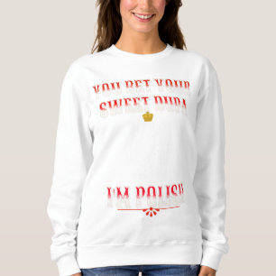 SIE WETTEN IHREN SCHNELLEN DUPA I BIN POLNISCHER T SWEATSHIRT