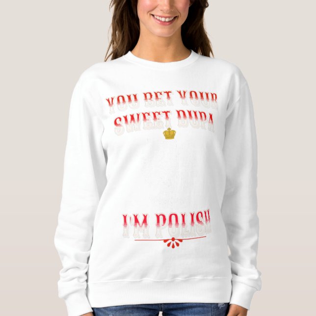 SIE WETTEN IHREN SCHNELLEN DUPA I BIN POLNISCHER T SWEATSHIRT (Vorderseite)