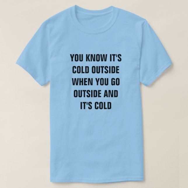 SIE WISSEN, DASS ES NACH AUSSEN KALT IST, WENN SIE T-Shirt (Design vorne)