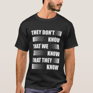 Sie wissen nicht, dass wir wissen, dass sie Freund T-Shirt