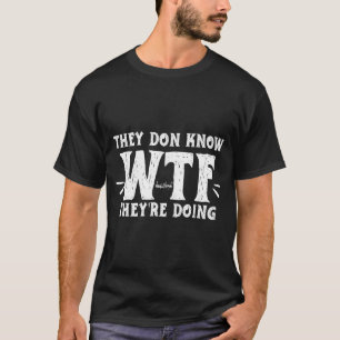 Sie wissen nicht was sie tun WTF T-Shirt