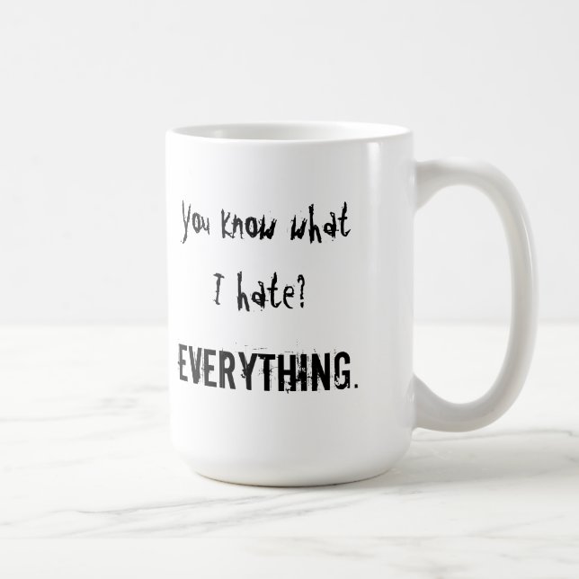 Sie wissen, was ich hasse? ALLES Tasse (Rechts)