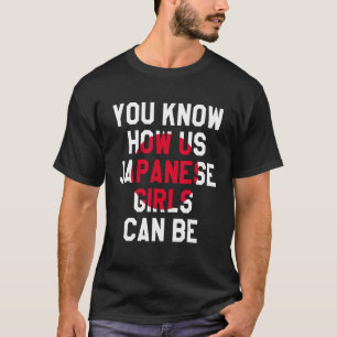 Sie wissen, wie wir japanische Mädchen sein können T-Shirt
