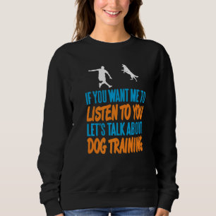Sie wollen, dass ich zuhöre. Reden wir über Hundet Sweatshirt