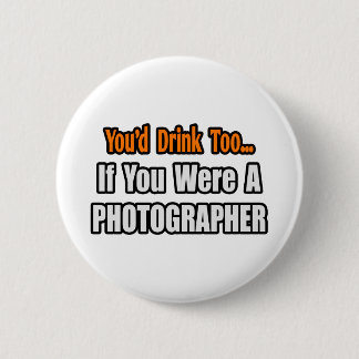 Sie würden auch trinken... Fotograf Button
