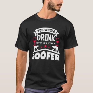 Sie würden auch trinken, wenn Sie ein Dachdecker w T-Shirt
