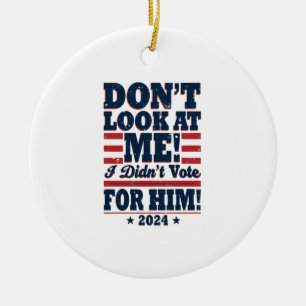 Sieh mich nicht an, ich habe 2024 nicht für Trump Keramik Ornament