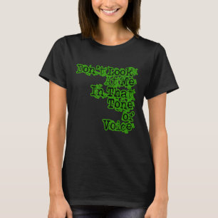 Sieh mich nicht in diesem Ton der Stimme an T-Shirt