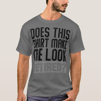 Sieht das mich zu einem müden Ruhestand aus - 6 T-Shirt