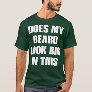 Sieht mein Bart in diesen 16 groß aus T-Shirt