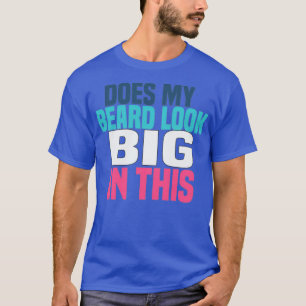 Sieht mein Bart in diesen 35 groß aus T-Shirt
