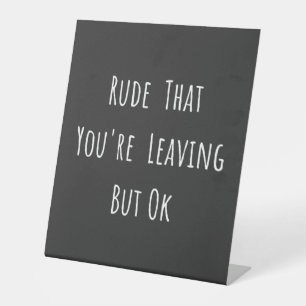 Signe De Table Rude That You're Leaving But Ok
