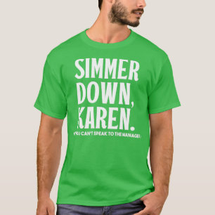 Simmer Down Karen Sie können nicht mit Manager KAR T-Shirt