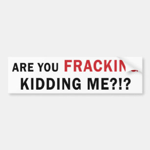 Sind Sie FRACKING, die mich?! scherzen? - Autoaufkleber