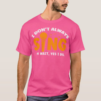 Singing Teachers Singing Opera Singers I Don'T Alw T-Shirt