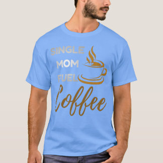 Single-Mom-Fuel-Kaffee Lustig Stärkende Mutter Quo T-Shirt