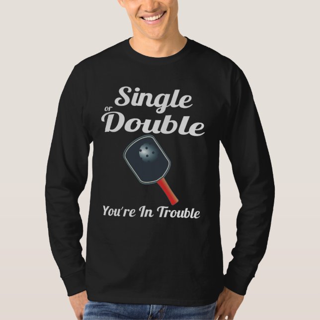 Single or Double You're in Trouble Paddle Pickleba T-Shirt (Vorderseite)