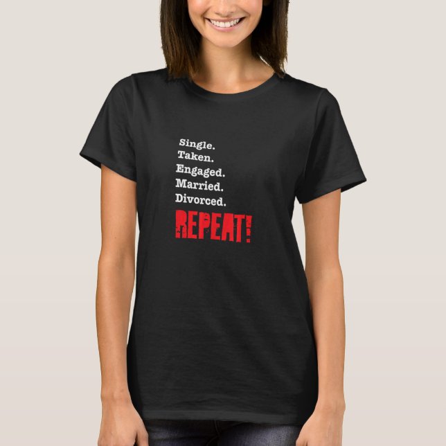 Single Taken Engaged Married Divorce Repeat  Gag 1 T-Shirt (Vorderseite)