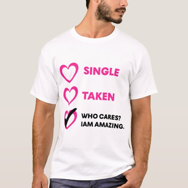 Single Taken Who Cares? Iam Amazing T-Shirt (Vorderseite)