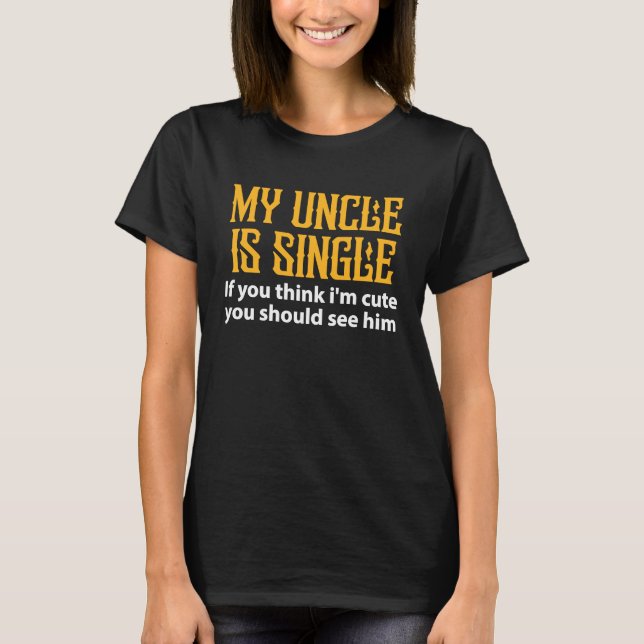 Single Uncle  My Uncle Is Single If You Think I'm  T-Shirt (Vorderseite)