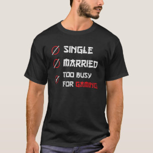 Single Verheiratet zu beschäftigt für Gaming für G T-Shirt