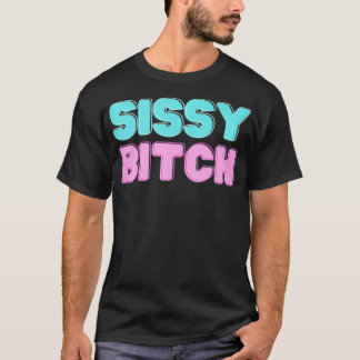 Sissy Btch T-Shirt