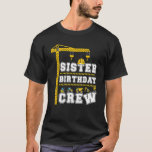 Sister Of The Birthday Crew Construction Matching  T-Shirt<br><div class="desc">Sister Of The Birthday Crew Construction Matching Family.</div>