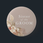 Sister of the Groom Boho Button<br><div class="desc">A wedding keepsake for the sister of the groom featuring neutral tones and pampas grass foliage.</div>