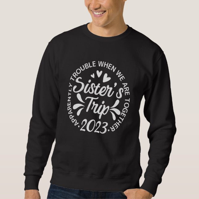 Sister's Trip 2023 We Are Trouble When We Are Toge Sweatshirt (Vorderseite)