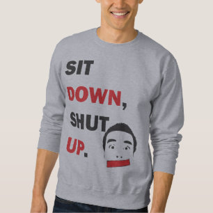 SITZEN SIE SICH HIN, HALT DIE SCHNAUZE SWEATSHIRT