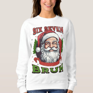 Six Seven Bruh Xmas Internet Humor 6 7 Meme Viral Sweatshirt