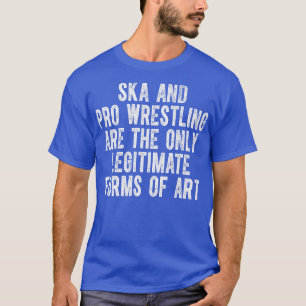 Ska und Pro Wrestling sind die einzige legitime Fo T-Shirt