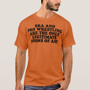Ska und Pro Wrestling sind die einzige legitime Fo T-Shirt