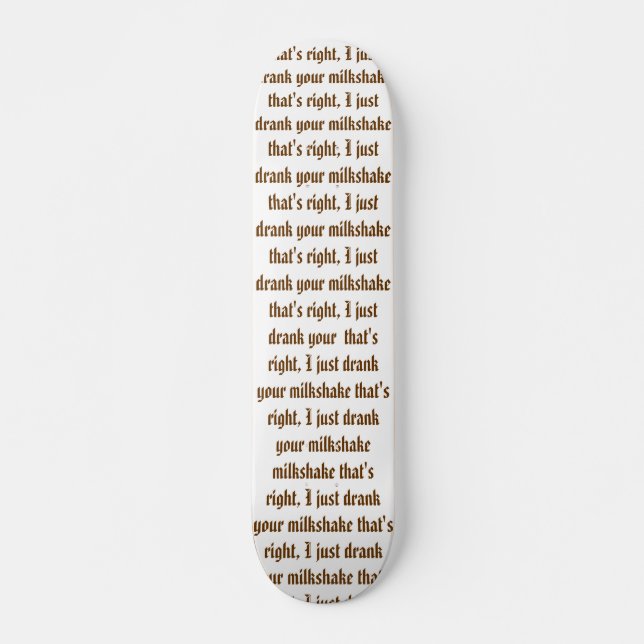 Skateboard J'ai juste bu de votre milkshake (Devant)