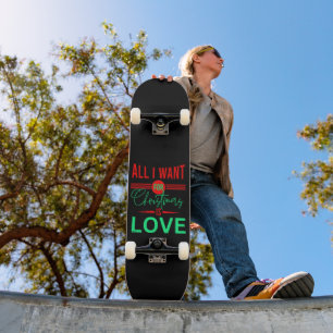 SKATEBOARD TOUT CE QUE JE VEUX POUR NOËL, C'EST L'AMOUR