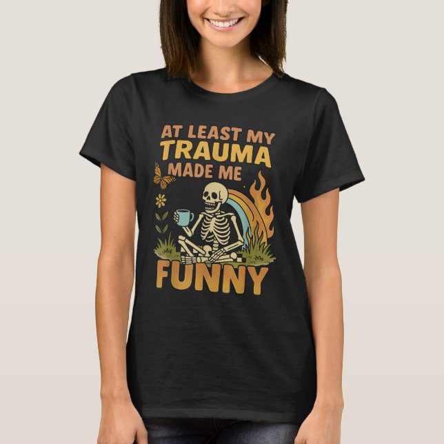 Skeleton At Least My Trauma Made Me Funny  T-Shirt (Vorderseite)