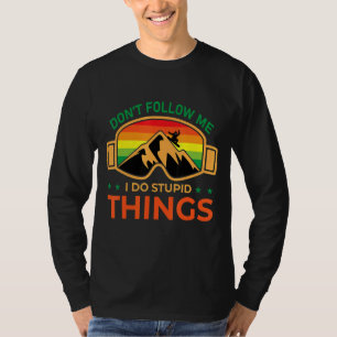 Ski Dont Folgen Sie mir I do Stupid Dinge Snowboar T-Shirt