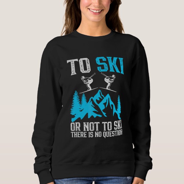 Ski fahren oder nicht Ski fahren, das steht außer  Sweatshirt (Vorderseite)